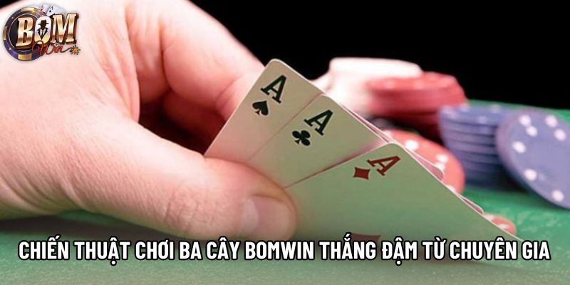 Chiến thuật chơi ba cây Bomwin thắng đậm từ chuyên gia Chiến thuật chơi ba cây Bomwin thắng đậm từ chuyên gia