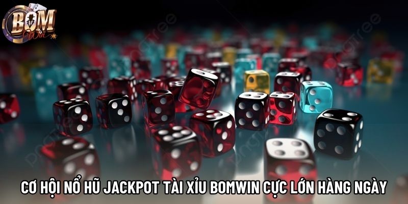 Cơ hội nổ hũ Jackpot tài xỉu Bomwin cực lớn hàng ngày