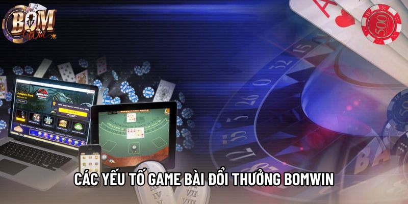 Các yếu tố game bài đổi thưởng bomwin Các yếu tố game bài đổi thưởng bomwin