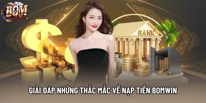 Giải đáp những thắc mắc về nạp tiền Bomwin Giải đáp những thắc mắc về nạp tiền Bomwin