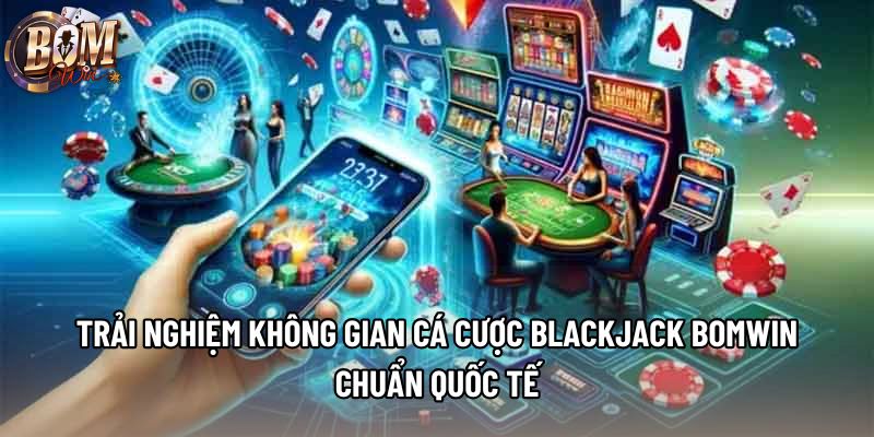 Trải nghiệm không gian cá cược blackjack Bomwin chuẩn quốc tế Trải nghiệm không gian cá cược blackjack Bomwin chuẩn quốc tế