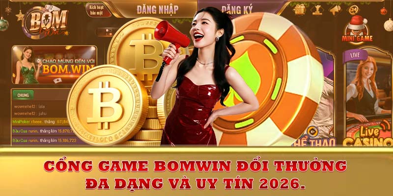 Cổng game Bomwin đổi thưởng đa dạng và uy tín 2026.