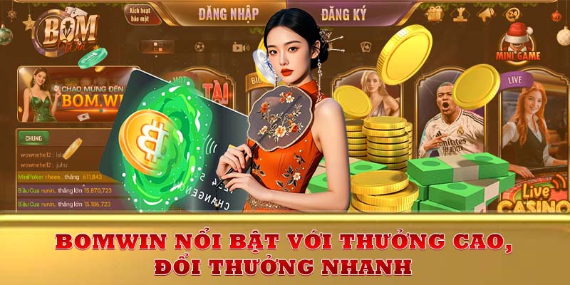 Bomwin nổi bật với thưởng cao, đổi thưởng nhanh.